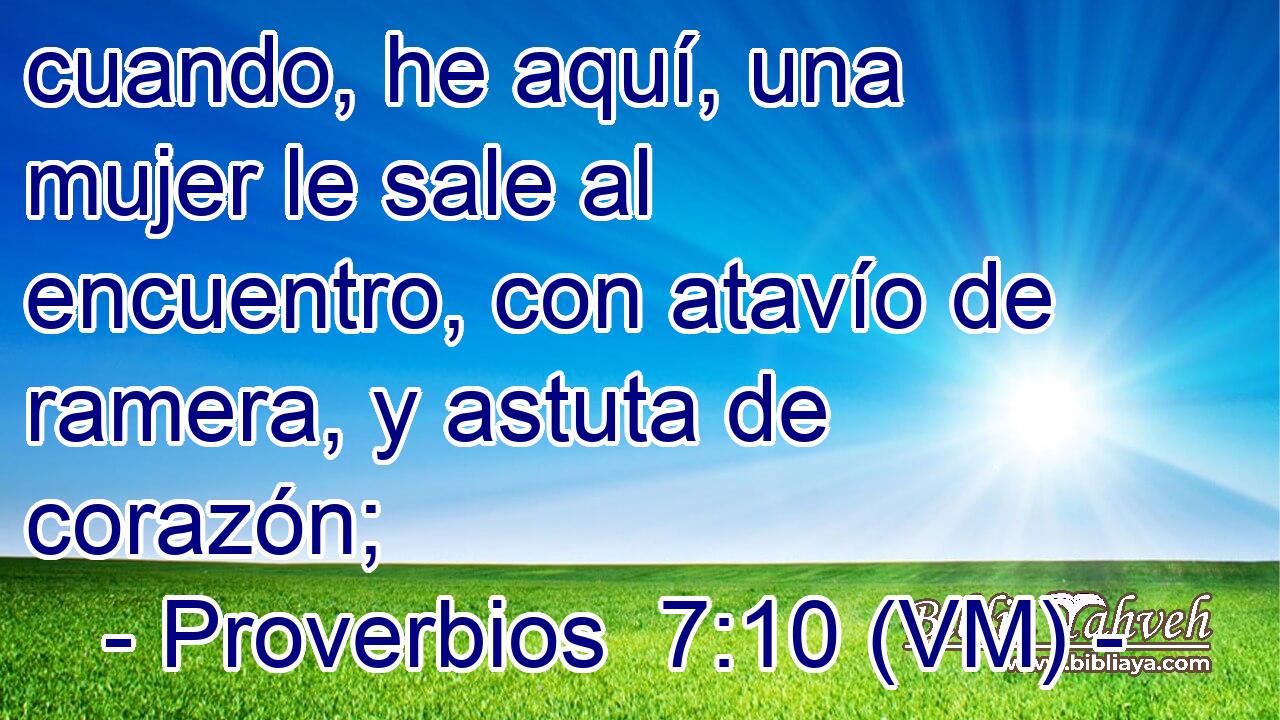  cuando, he aquí, una mujer le sale al encuentro, con atavío de ramera, y astuta de corazón; 