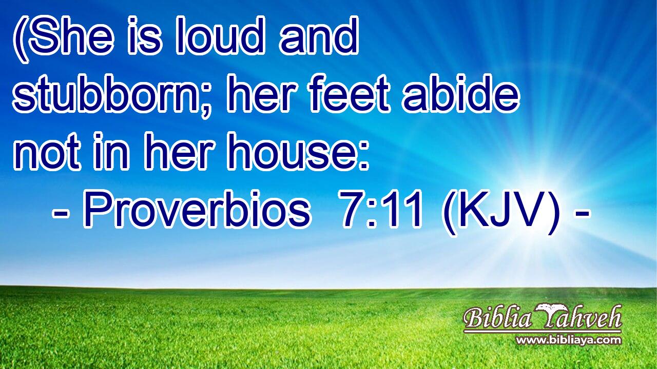 (She is loud and stubborn; her feet abide not in her house: