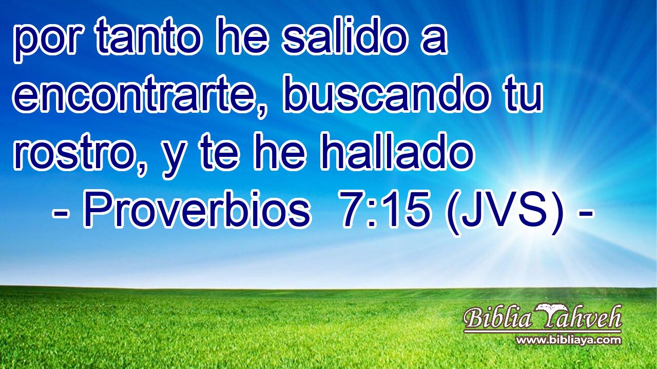 por tanto he salido a encontrarte, buscando tu rostro, y te he hallado