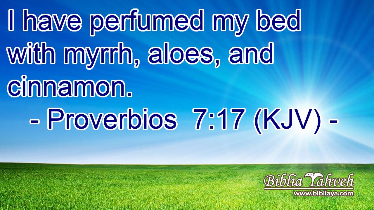 I have perfumed my bed with myrrh, aloes, and cinnamon.