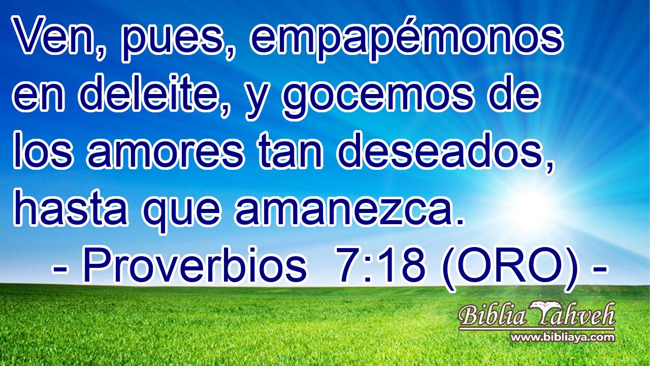  Ven, pues, empapémonos en deleite, y gocemos de los amores tan deseados, hasta que amanezca. 