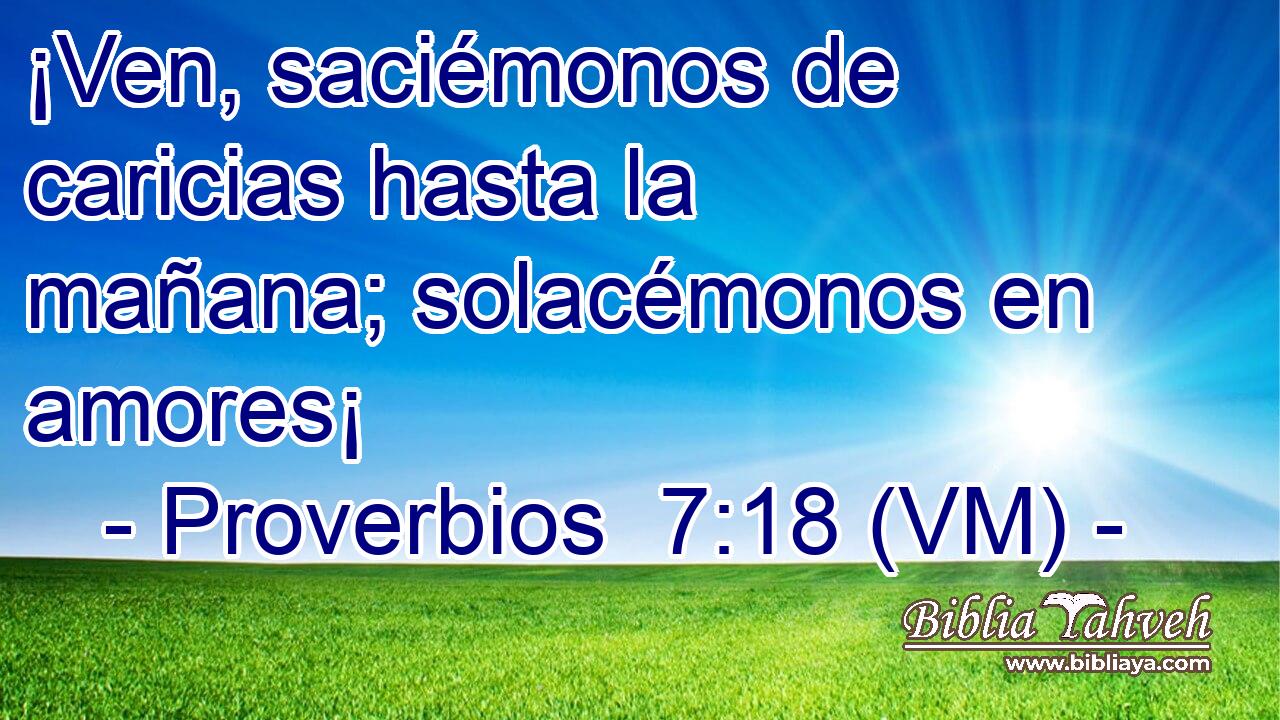  ¡Ven, saciémonos de caricias hasta la mañana; solacémonos en amores¡ 