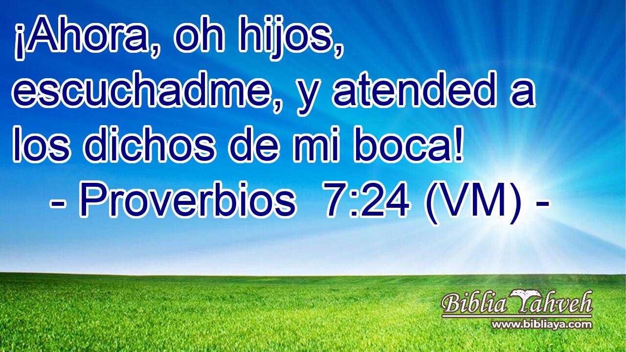  ¡Ahora, oh hijos, escuchadme, y atended a los dichos de mi boca! 