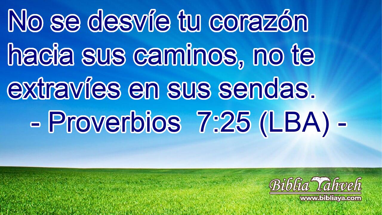 No se desvíe tu corazón hacia sus caminos, no te extravíes en sus sendas.