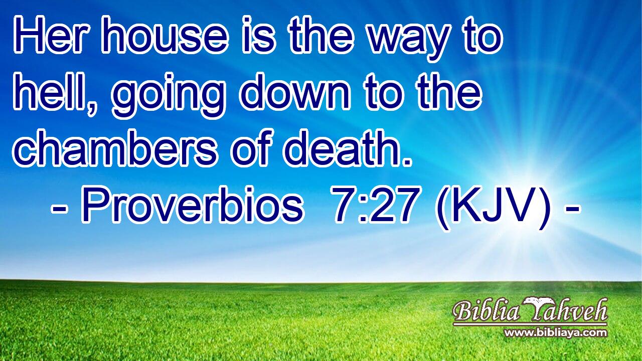 Her house is the way to hell, going down to the chambers of death.