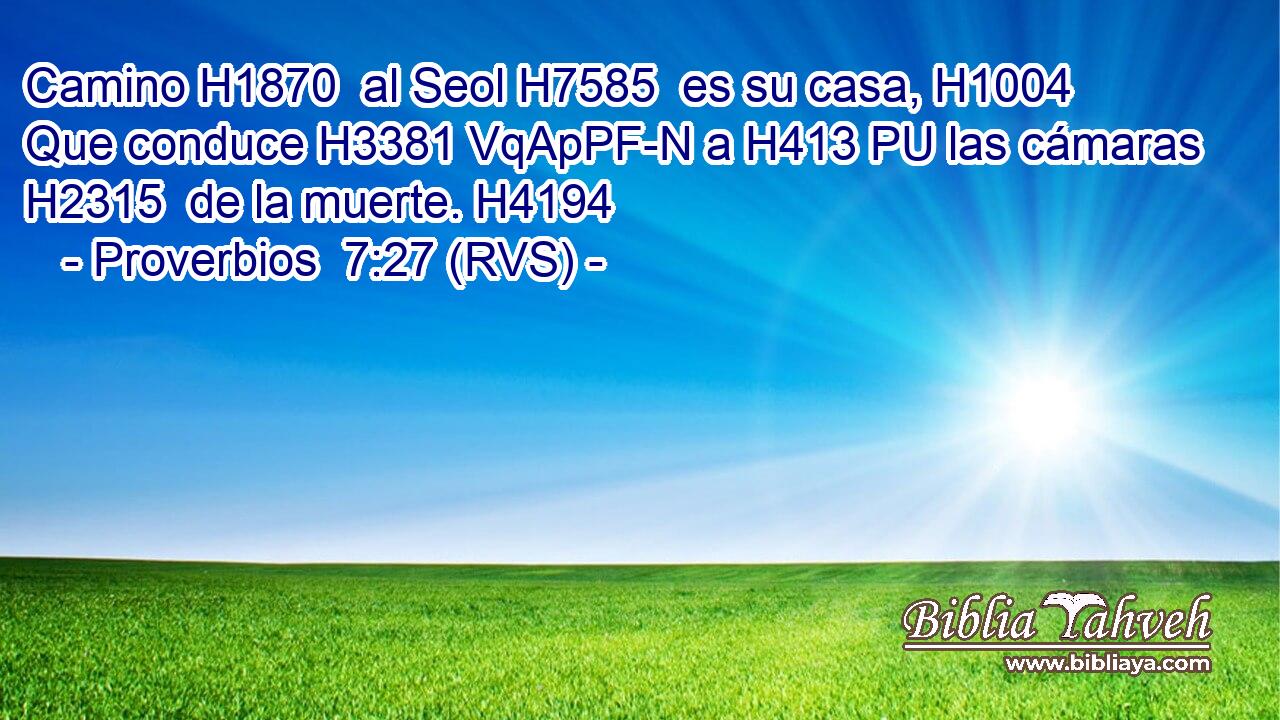 Camino H1870  al Seol H7585  es su casa, H1004  Que conduce H3381 VqApPF-N a H413 PU las cámaras H2315  de la muerte. H4194  