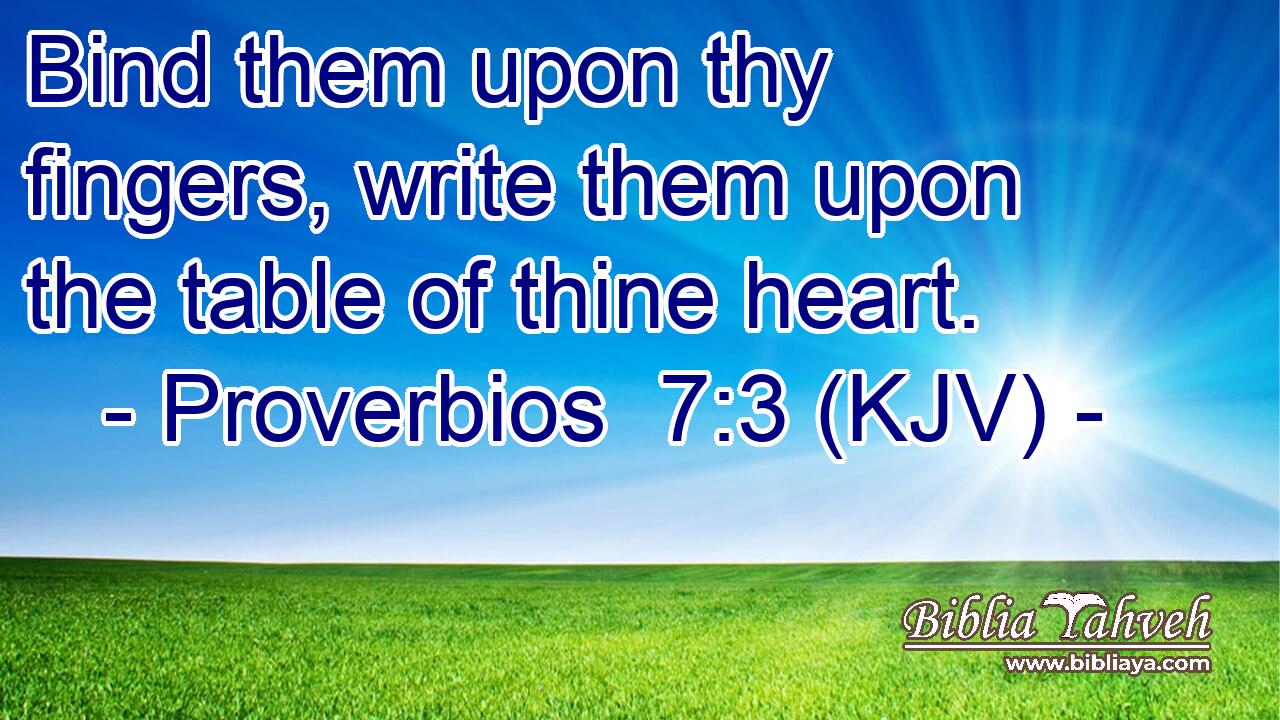 Bind them upon thy fingers, write them upon the table of thine heart.