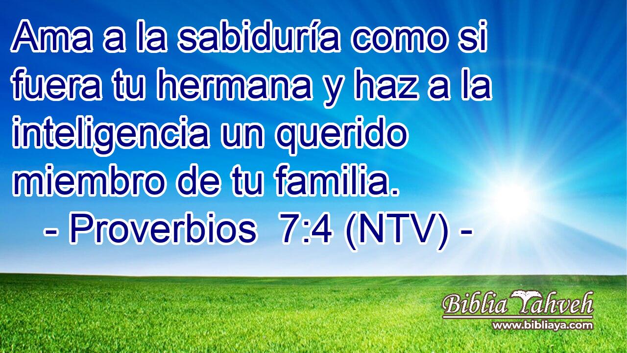 Ama a la sabiduría como si fuera tu hermana y haz a la inteligencia un querido miembro de tu familia.