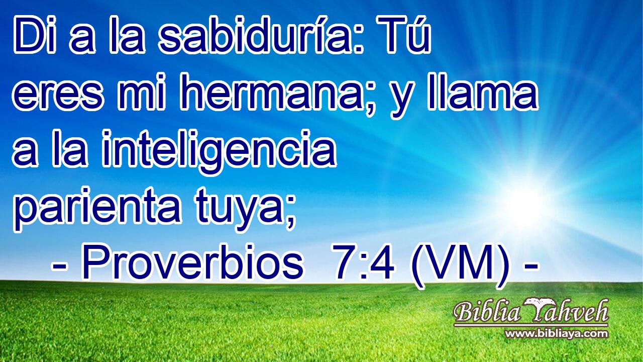  Di a la sabiduría: Tú eres mi hermana; y llama a la inteligencia parienta tuya; 