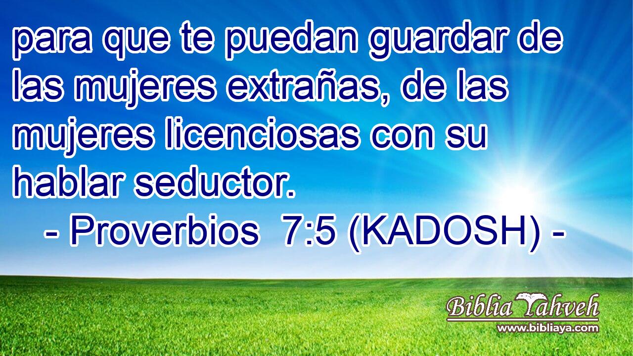  para que te puedan guardar de las mujeres extrañas, de las mujeres licenciosas con su hablar seductor. 