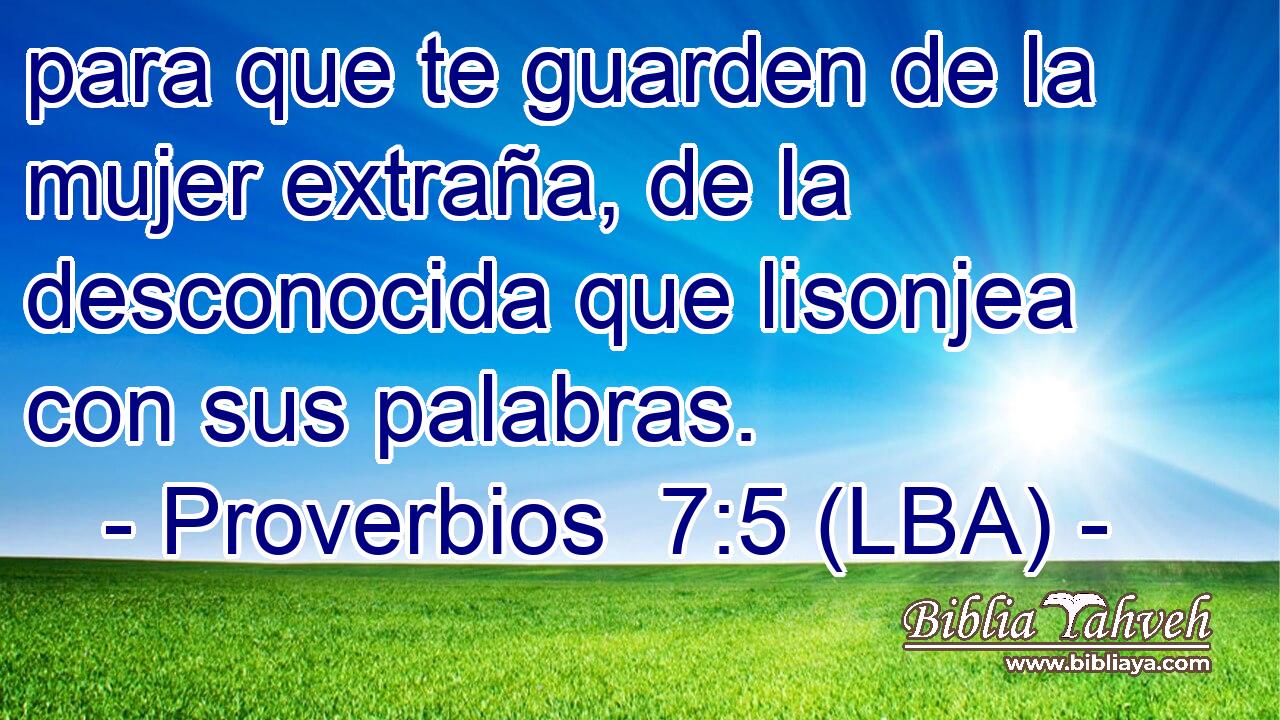 para que te guarden de la mujer extraña, de la desconocida que lisonjea con sus palabras.