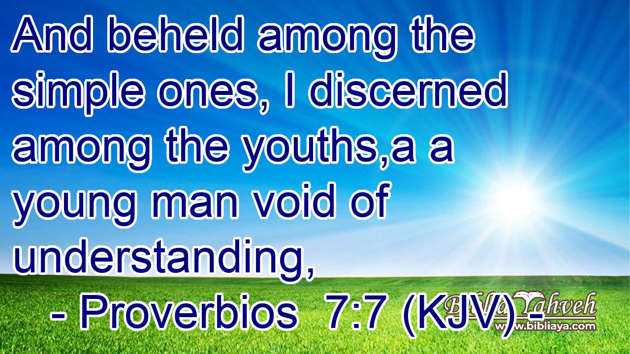 And beheld among the simple ones, I discerned among the youths,a a young man void of understanding,