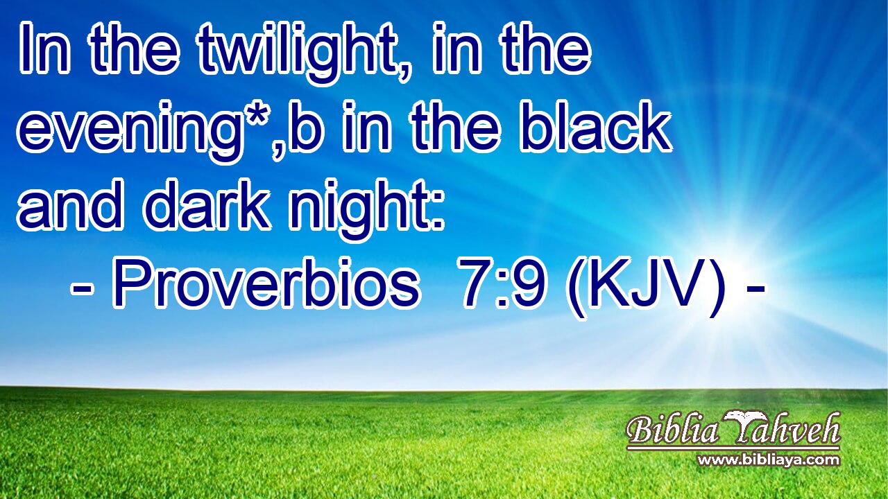 In the twilight, in the evening*,b in the black and dark night: