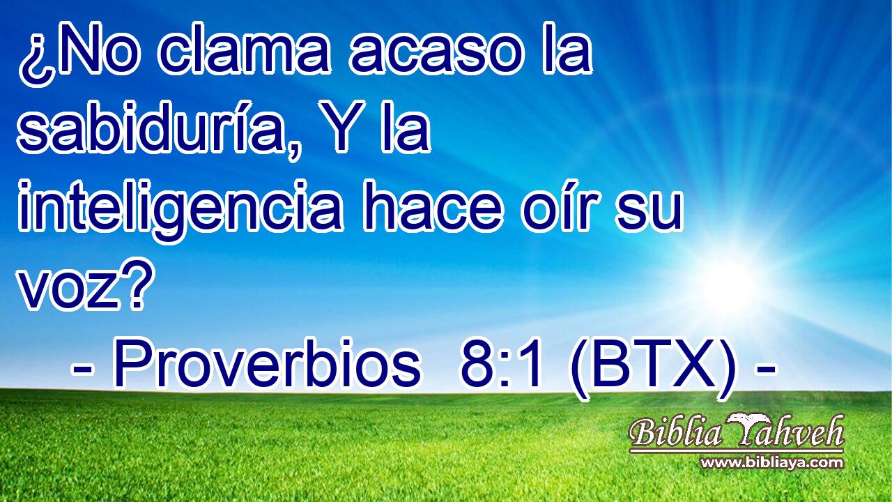 ¿No clama acaso la sabiduría, Y la inteligencia hace oír su voz?