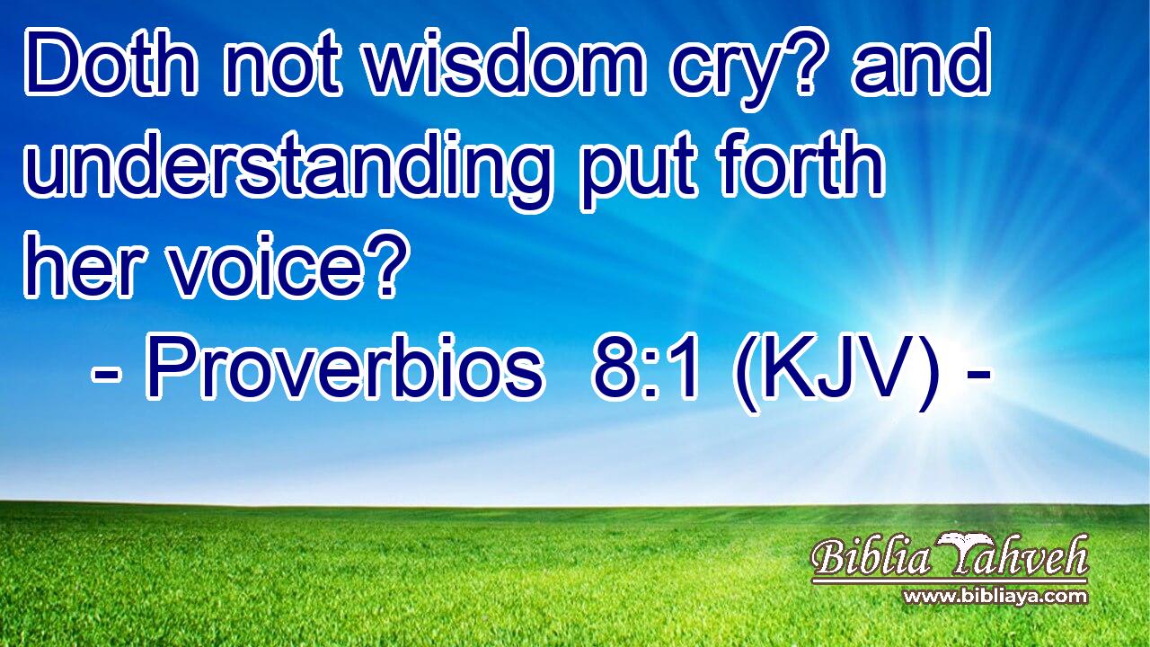 Doth not wisdom cry? and understanding put forth her voice?