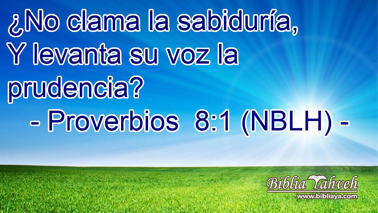  ¿No clama la sabiduría, Y levanta su voz la prudencia? 