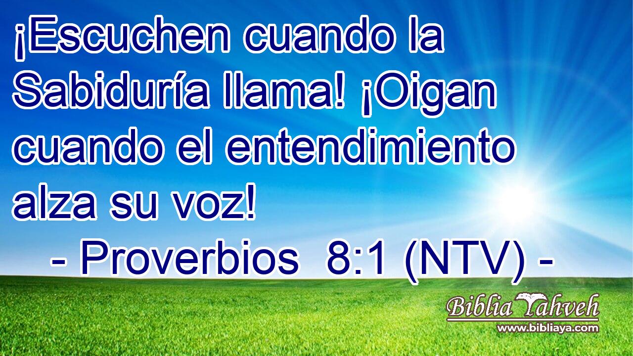 ¡Escuchen cuando la Sabiduría llama! ¡Oigan cuando el entendimiento alza su voz!