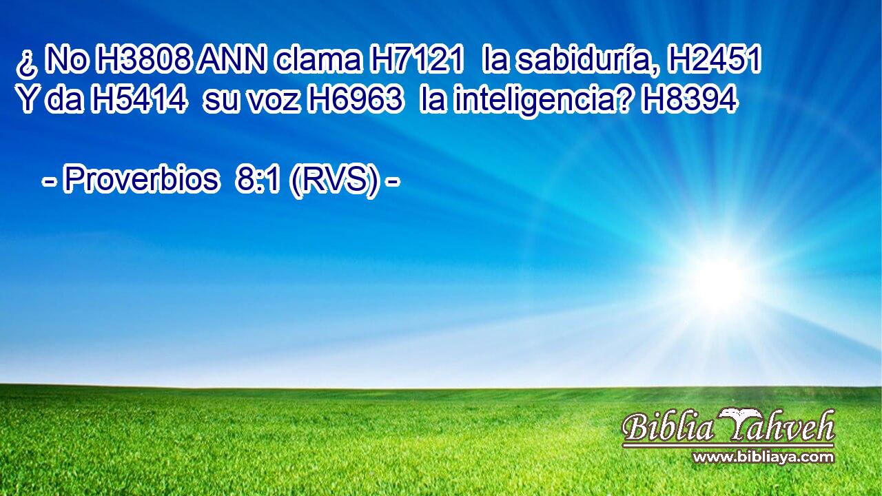 ¿ No H3808 ANN clama H7121  la sabiduría, H2451  Y da H5414  su voz H6963  la inteligencia? H8394  