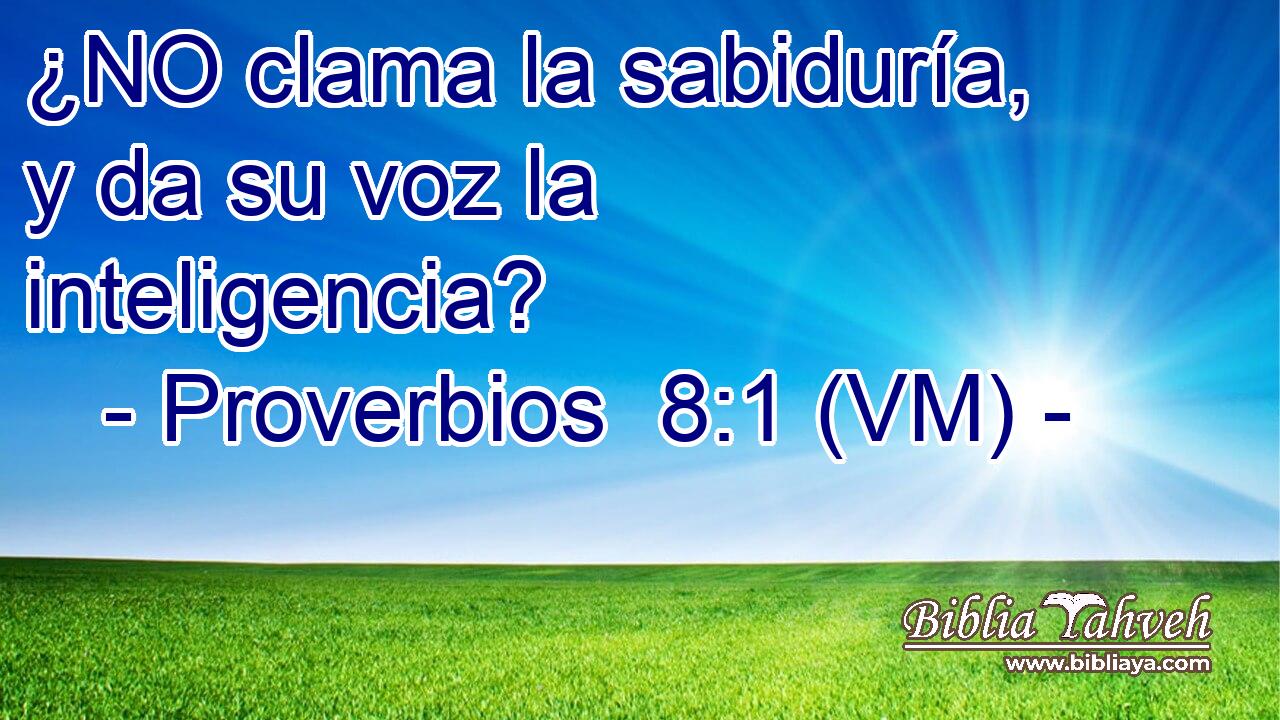  ¿NO clama la sabiduría, y da su voz la inteligencia? 