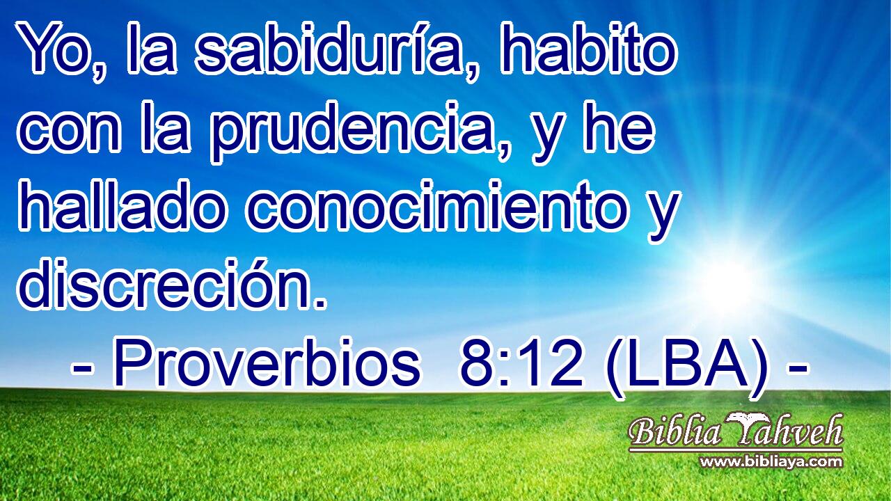 Yo, la sabiduría, habito con la prudencia, y he hallado conocimiento y discreción.