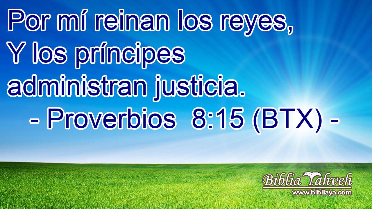Por mí reinan los reyes, Y los príncipes administran justicia.