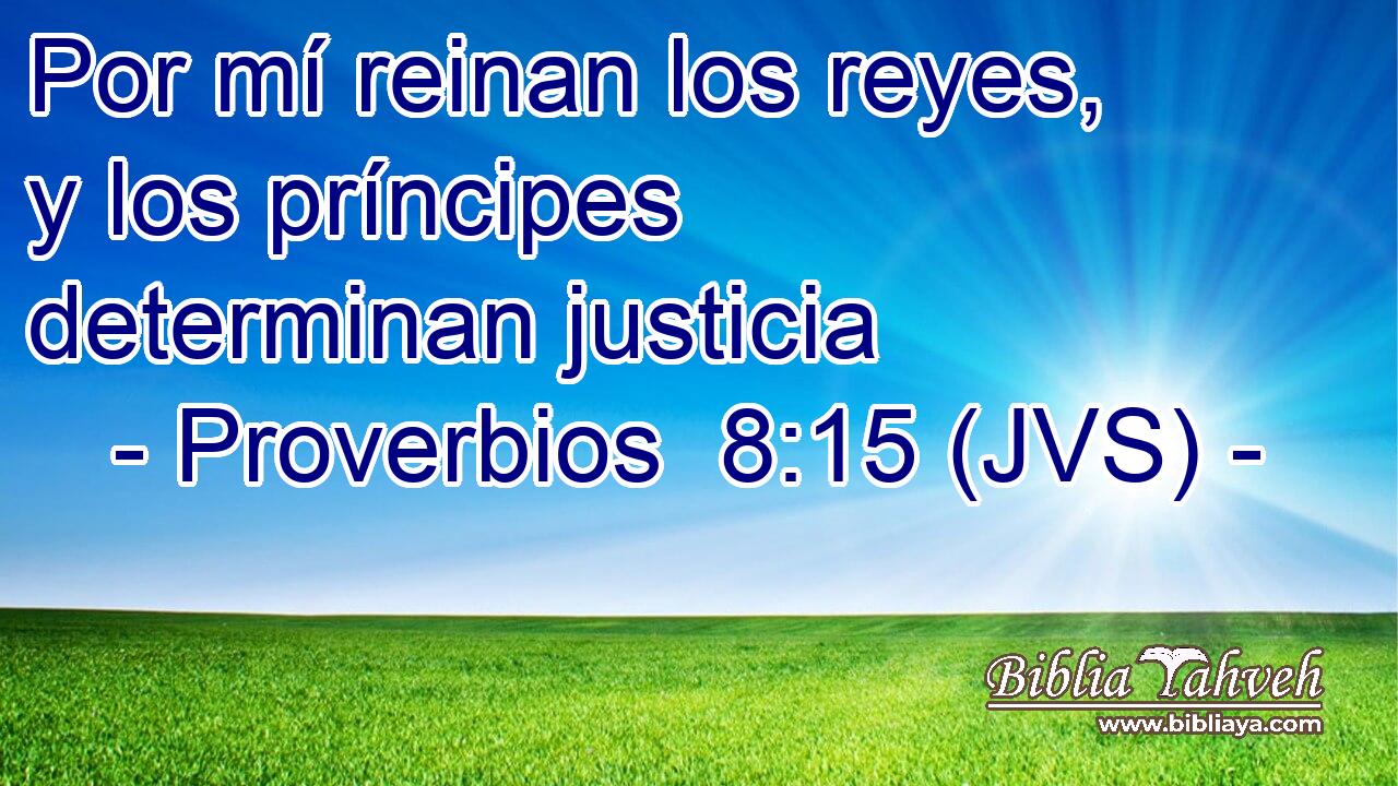 Por mí reinan los reyes, y los príncipes determinan justicia