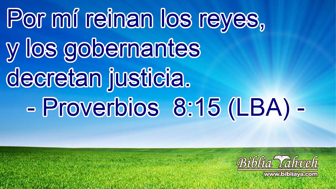 Por mí reinan los reyes, y los gobernantes decretan justicia.