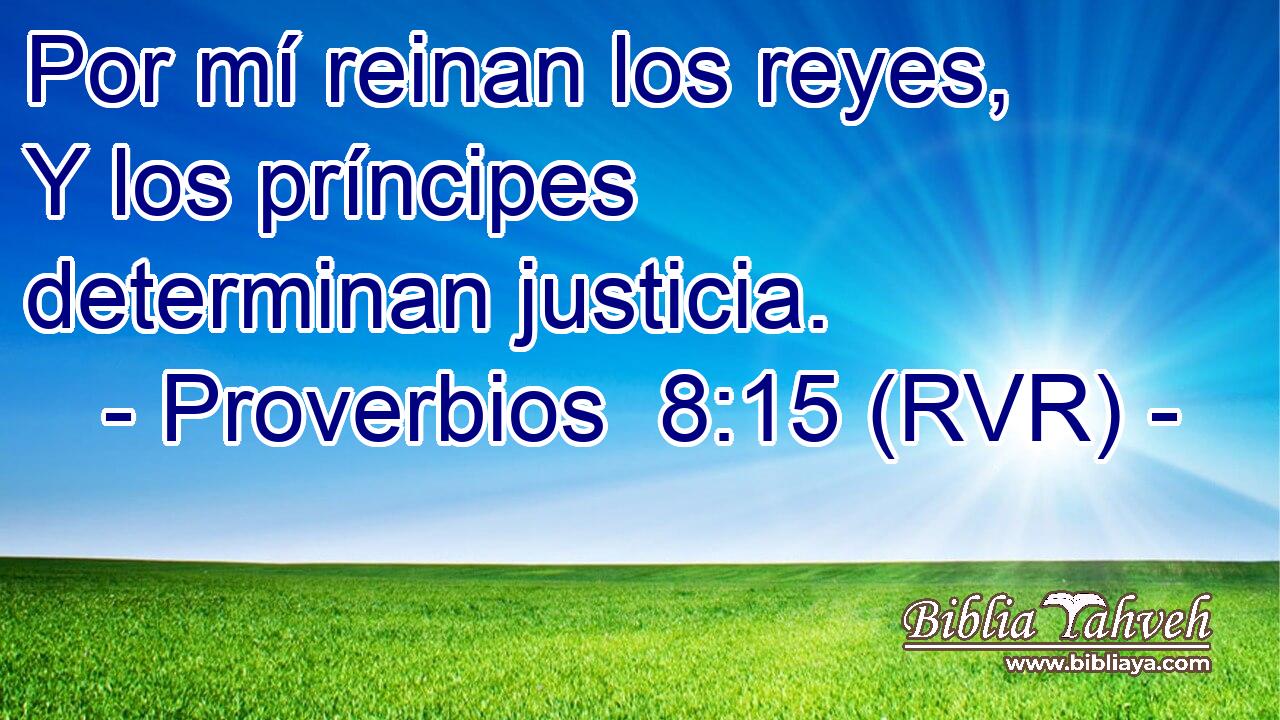 Por mí reinan los reyes, Y los príncipes determinan justicia.