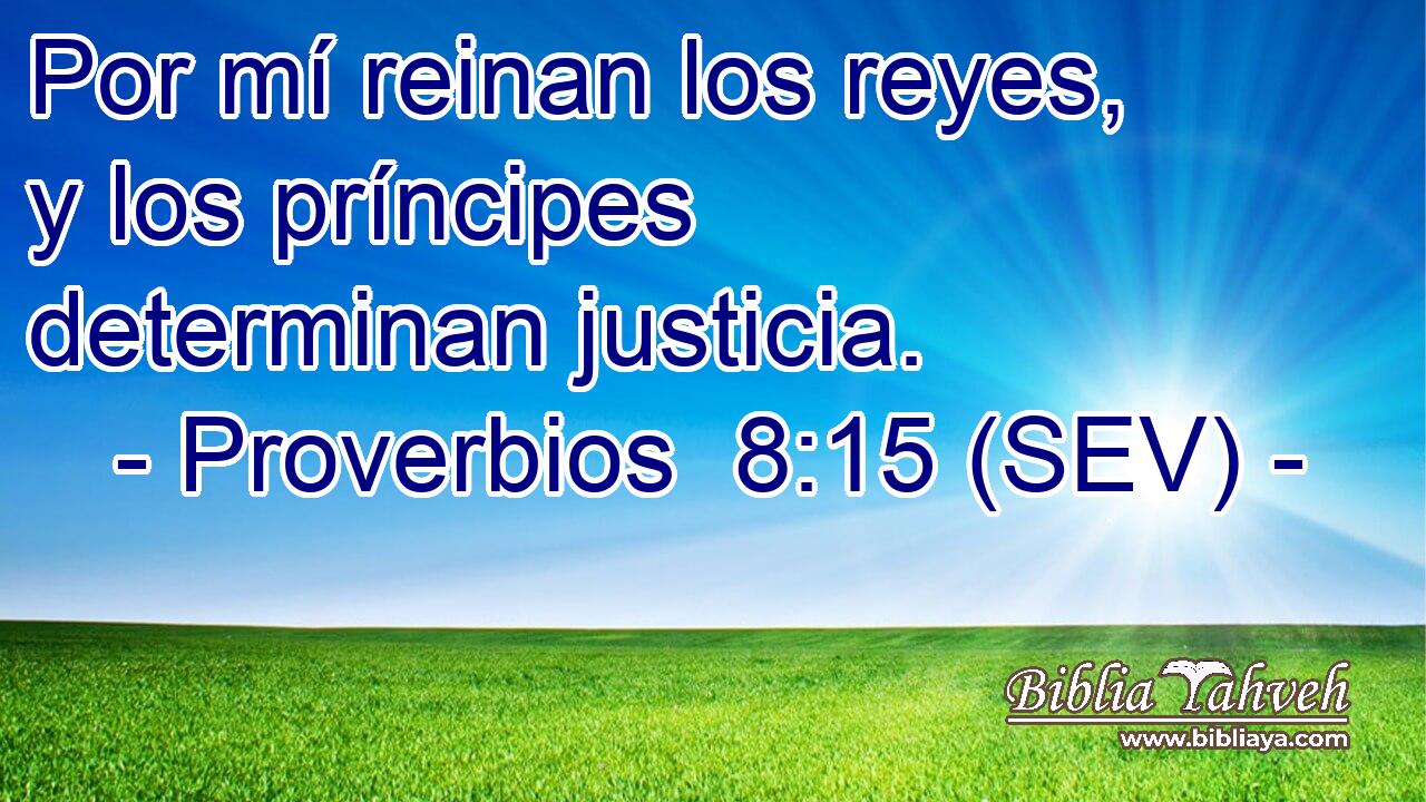 Por mí reinan los reyes, y los príncipes determinan justicia.