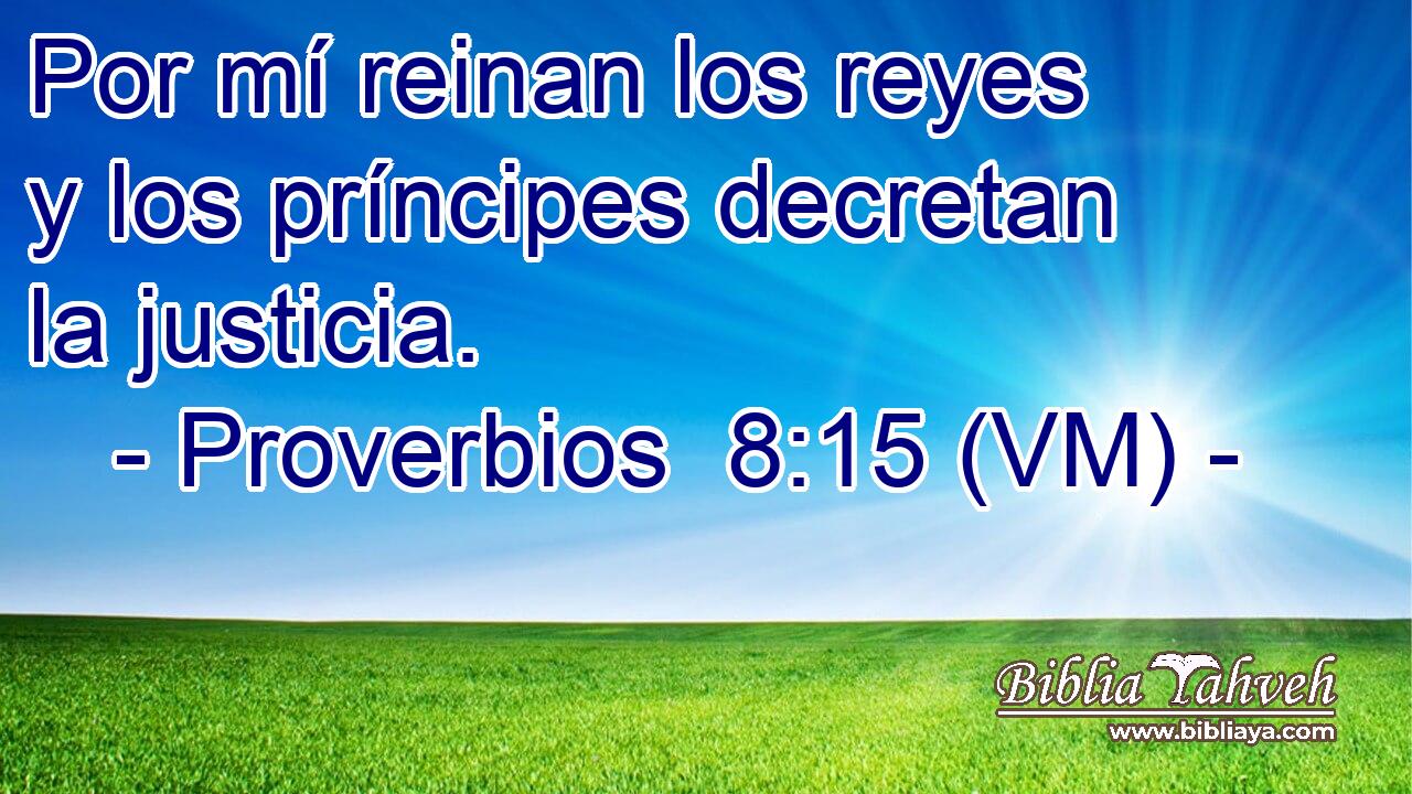  Por mí reinan los reyes y los príncipes decretan la justicia. 