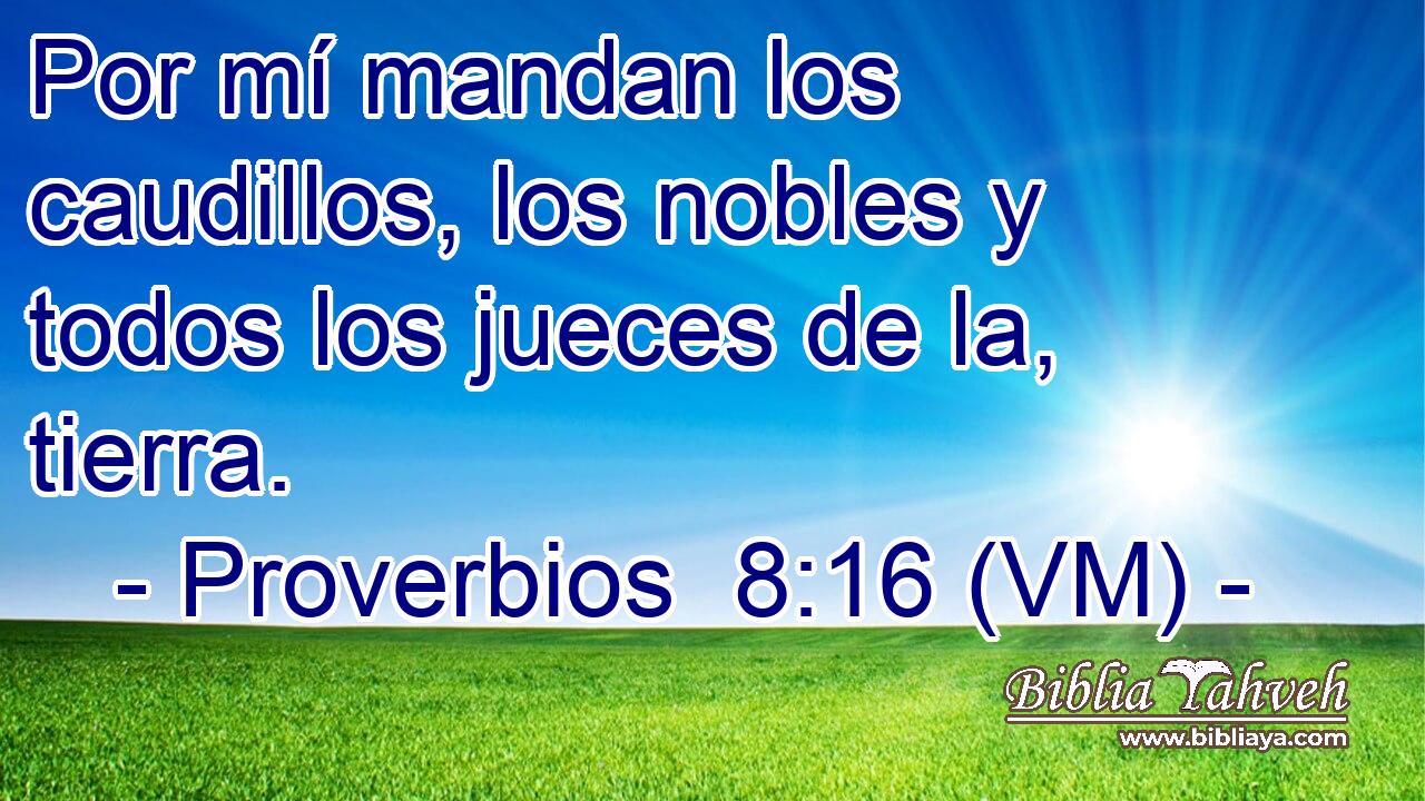  Por mí mandan los caudillos, los nobles y todos los jueces de la, tierra. 