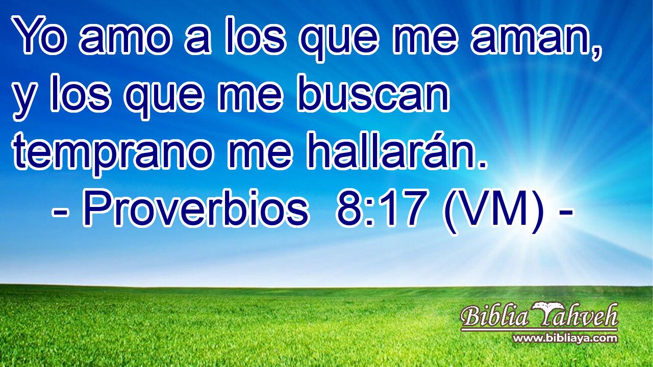  Yo amo a los que me aman, y los que me buscan temprano me hallarán. 