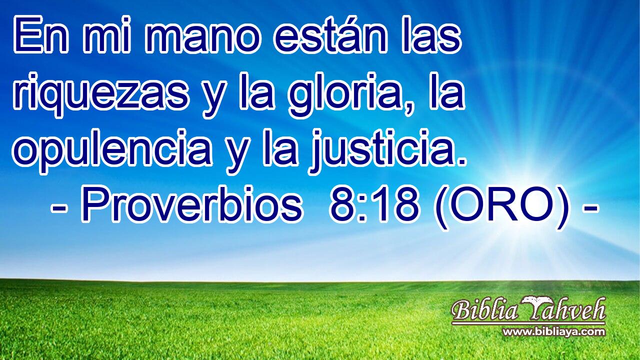  En mi mano están las riquezas y la gloria, la opulencia y la justicia. 