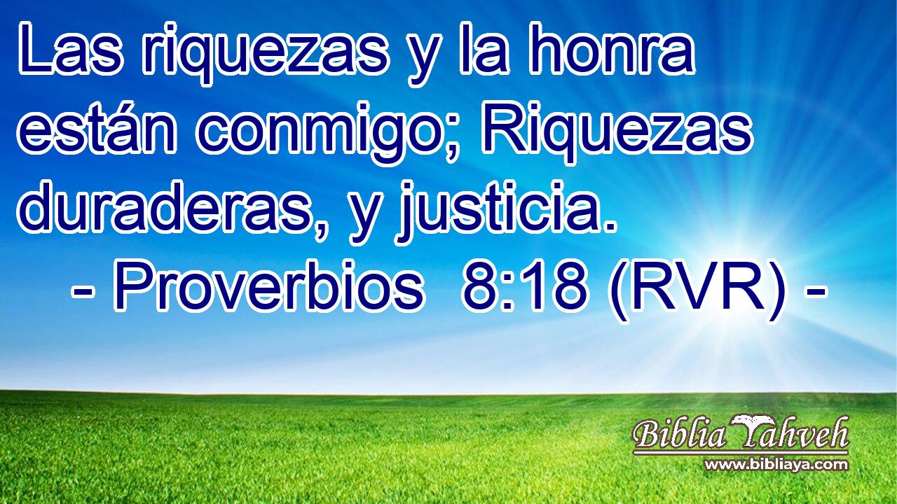 Las riquezas y la honra están conmigo; Riquezas duraderas, y justicia.