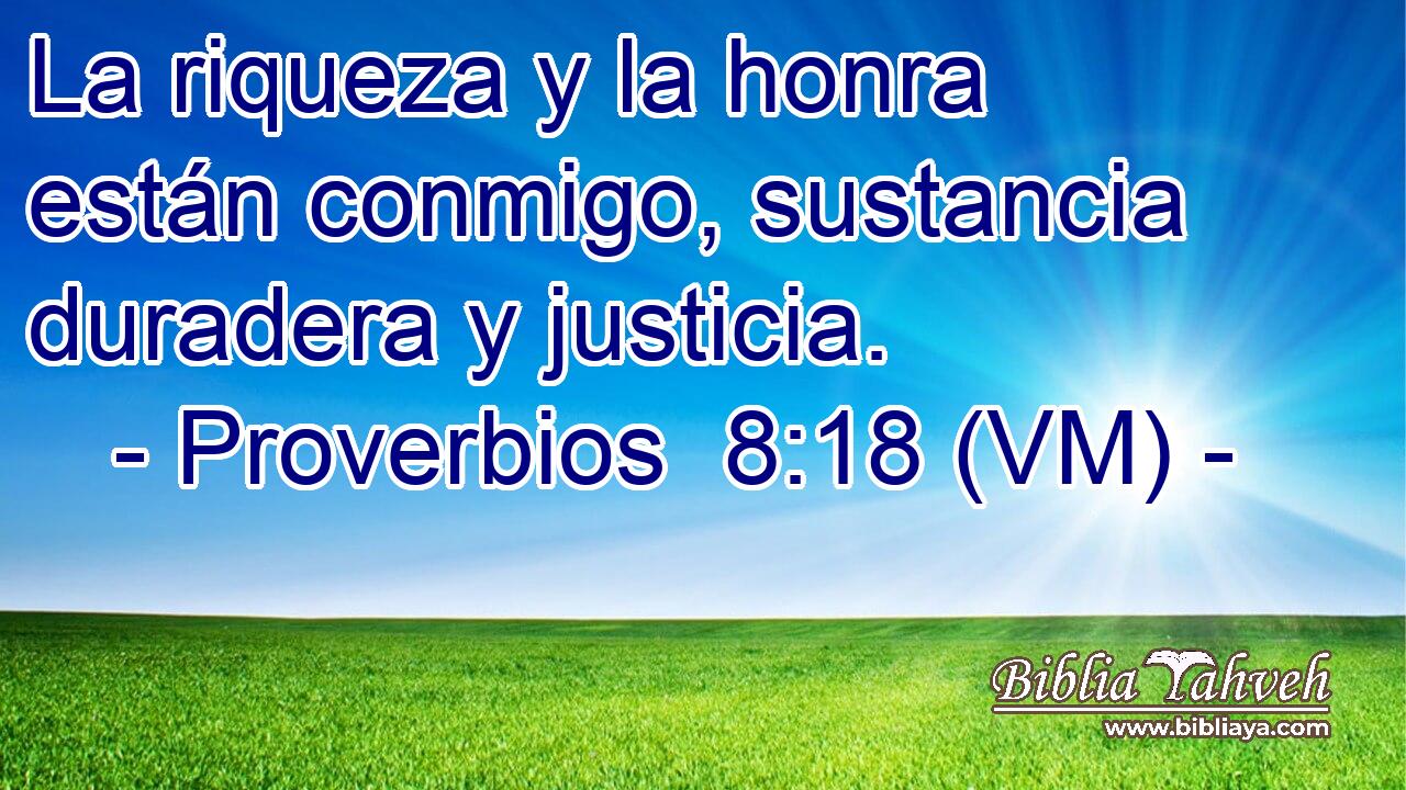  La riqueza y la honra están conmigo, sustancia duradera y justicia. 