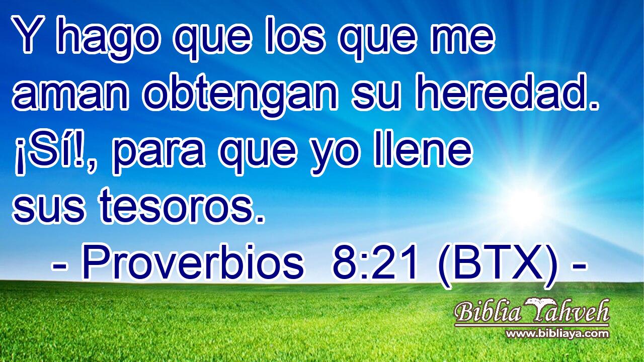 Y hago que los que me aman obtengan su heredad. ¡Sí!, para que yo llene sus tesoros.