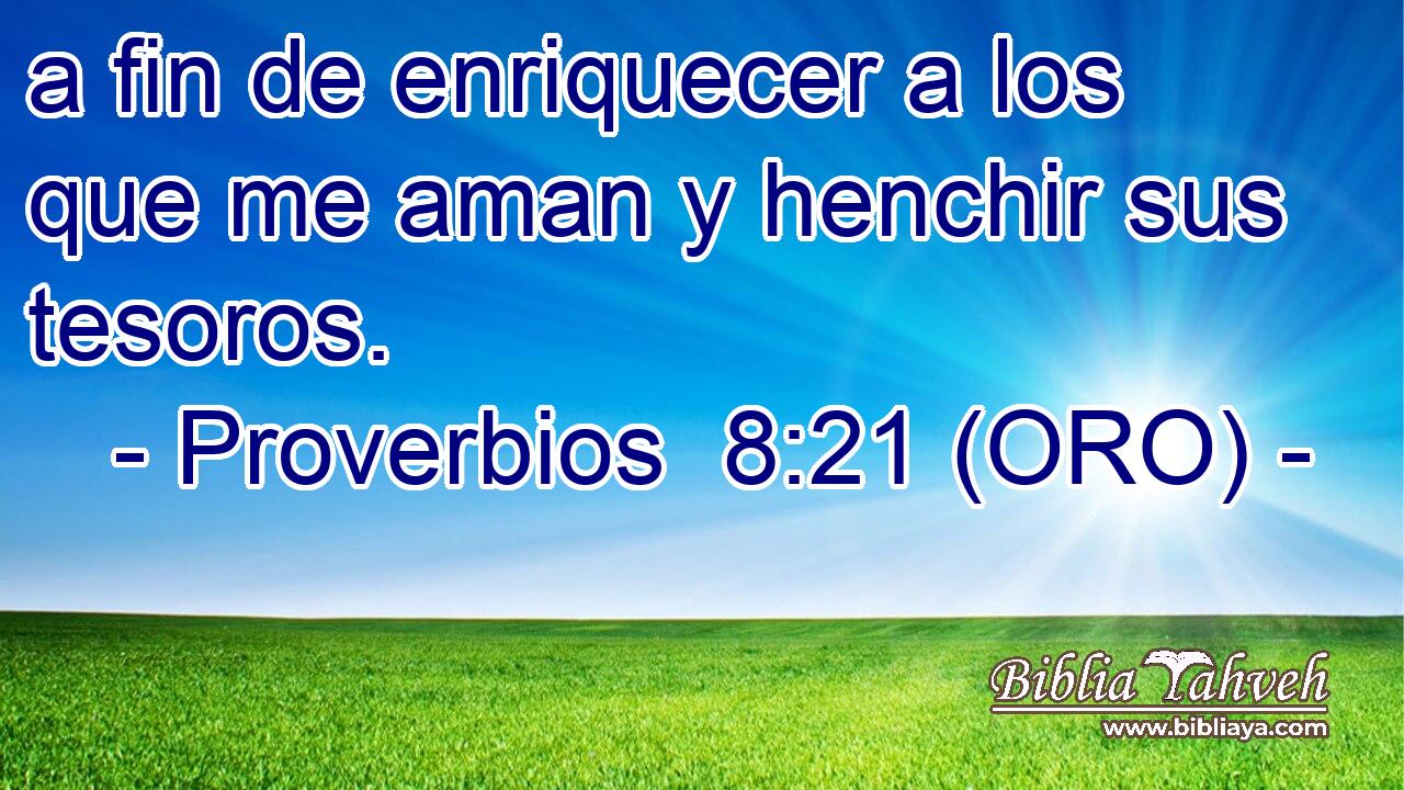  a fin de enriquecer a los que me aman y henchir sus tesoros. 