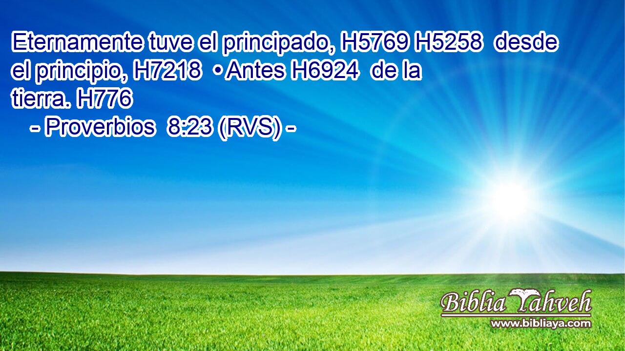 Eternamente tuve el principado, H5769 H5258  desde el principio, H7218  • Antes H6924  de la tierra. H776  