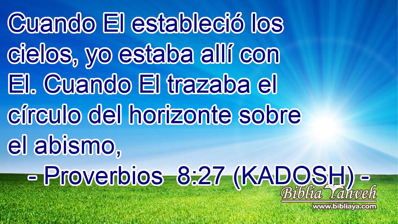  Cuando El estableció los cielos, yo estaba allí con El. Cuando El trazaba el círculo del horizonte sobre el abismo, 