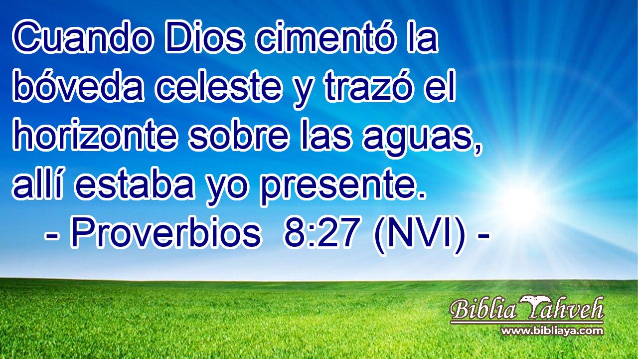  Cuando Dios cimentó la bóveda celeste y trazó el horizonte sobre las aguas, allí estaba yo presente. 