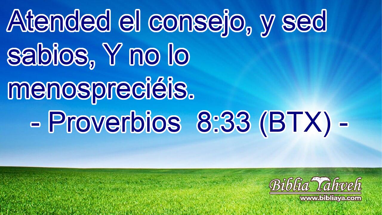 Atended el consejo, y sed sabios, Y no lo menospreciéis.