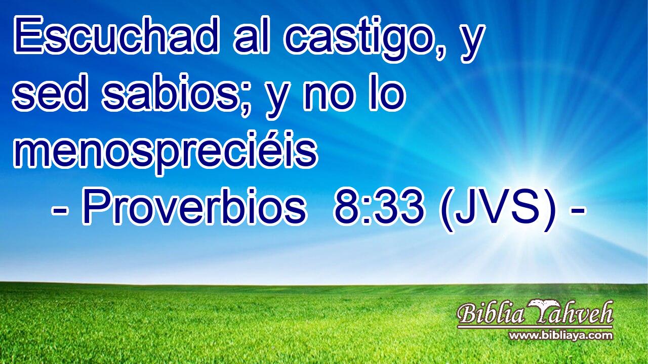 Escuchad al castigo, y sed sabios; y no lo menospreciéis