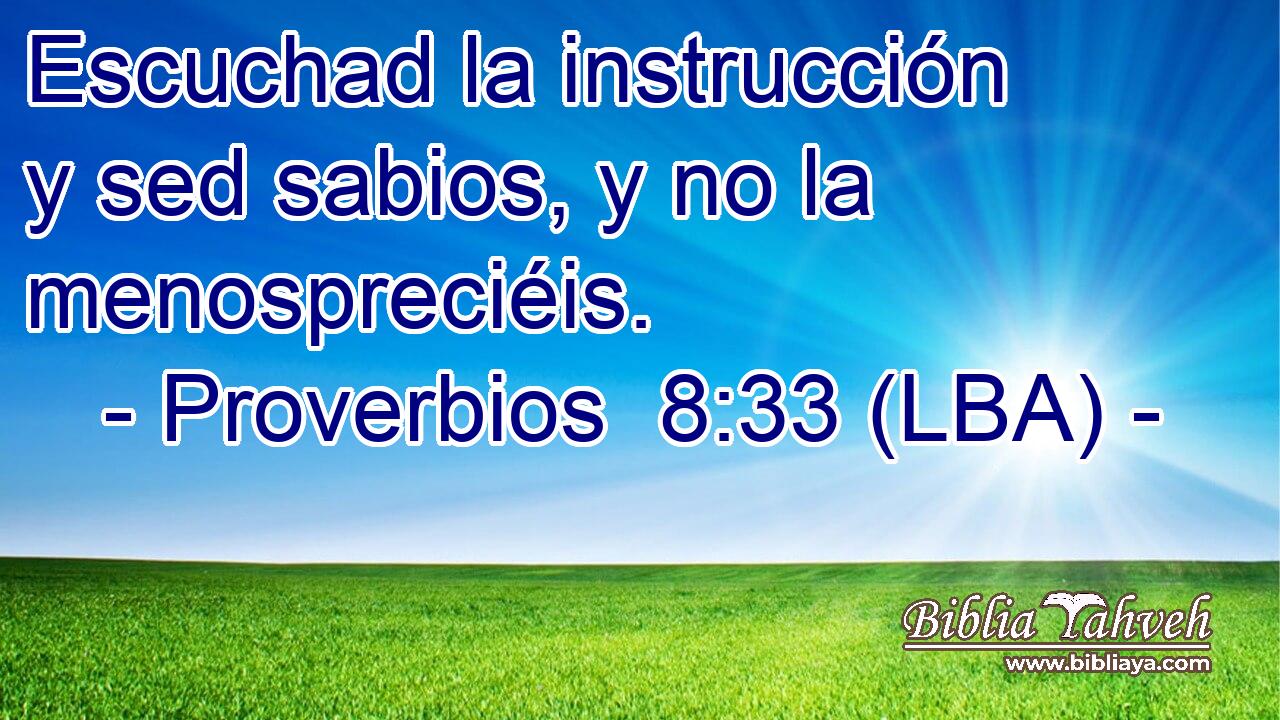 Escuchad la instrucción y sed sabios, y no la menospreciéis.