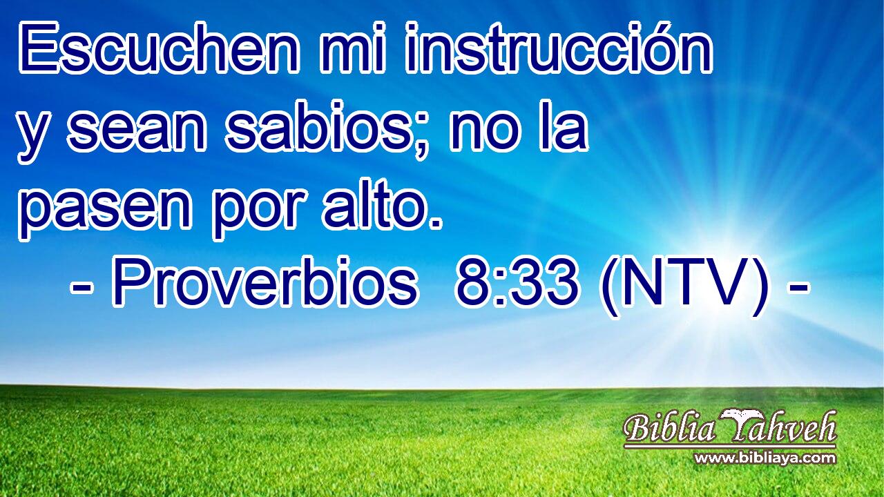 Escuchen mi instrucción y sean sabios; no la pasen por alto.