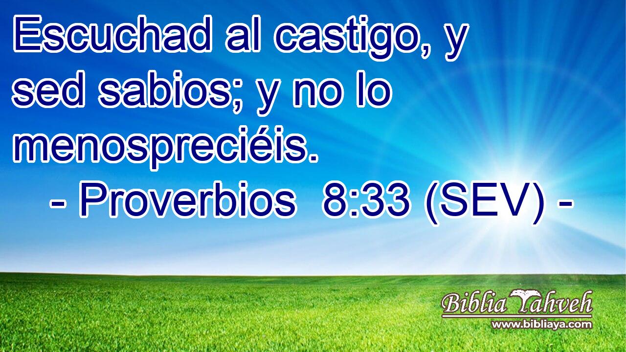 Escuchad al castigo, y sed sabios; y no lo menospreciéis.