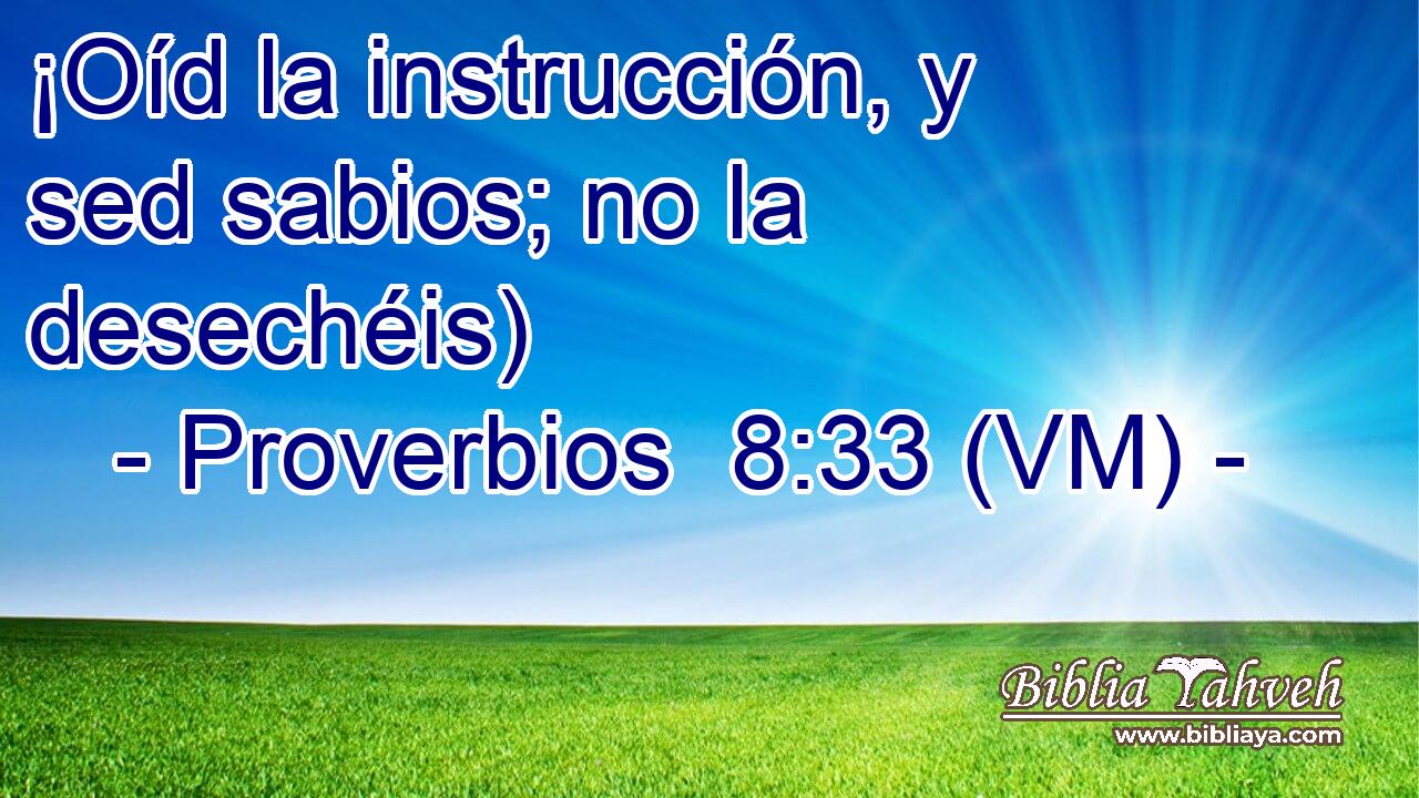  ¡Oíd la instrucción, y sed sabios; no la desechéis) 
