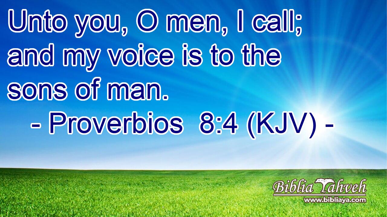 Unto you, O men, I call; and my voice is to the sons of man.