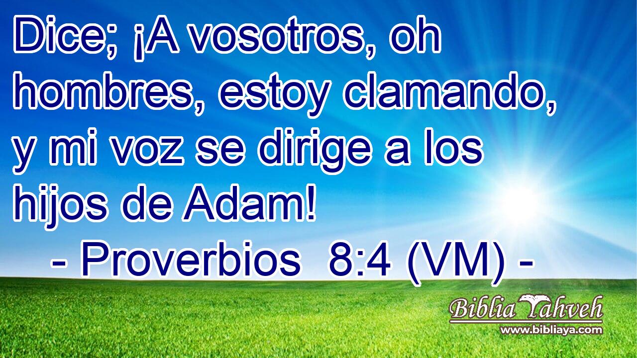  Dice; ¡A vosotros, oh hombres, estoy clamando, y mi voz se dirige a los hijos de Adam! 