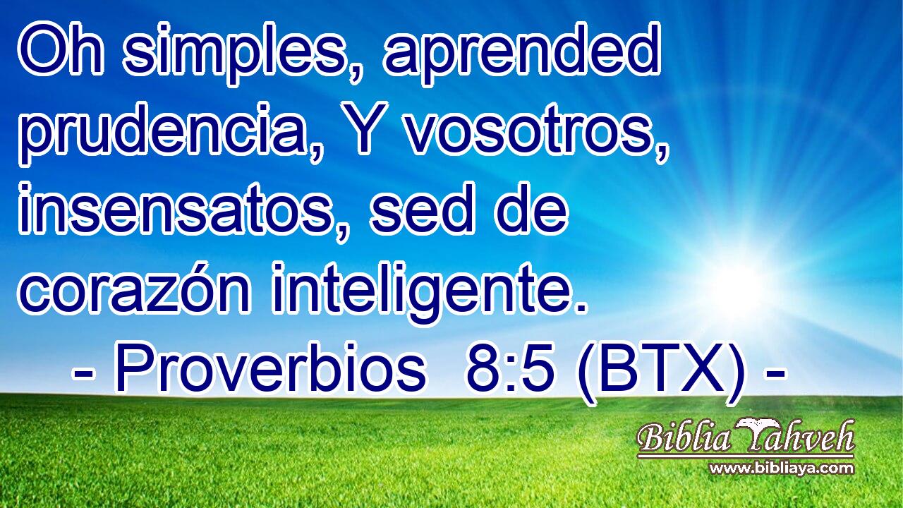 Oh simples, aprended prudencia, Y vosotros, insensatos, sed de corazón inteligente.