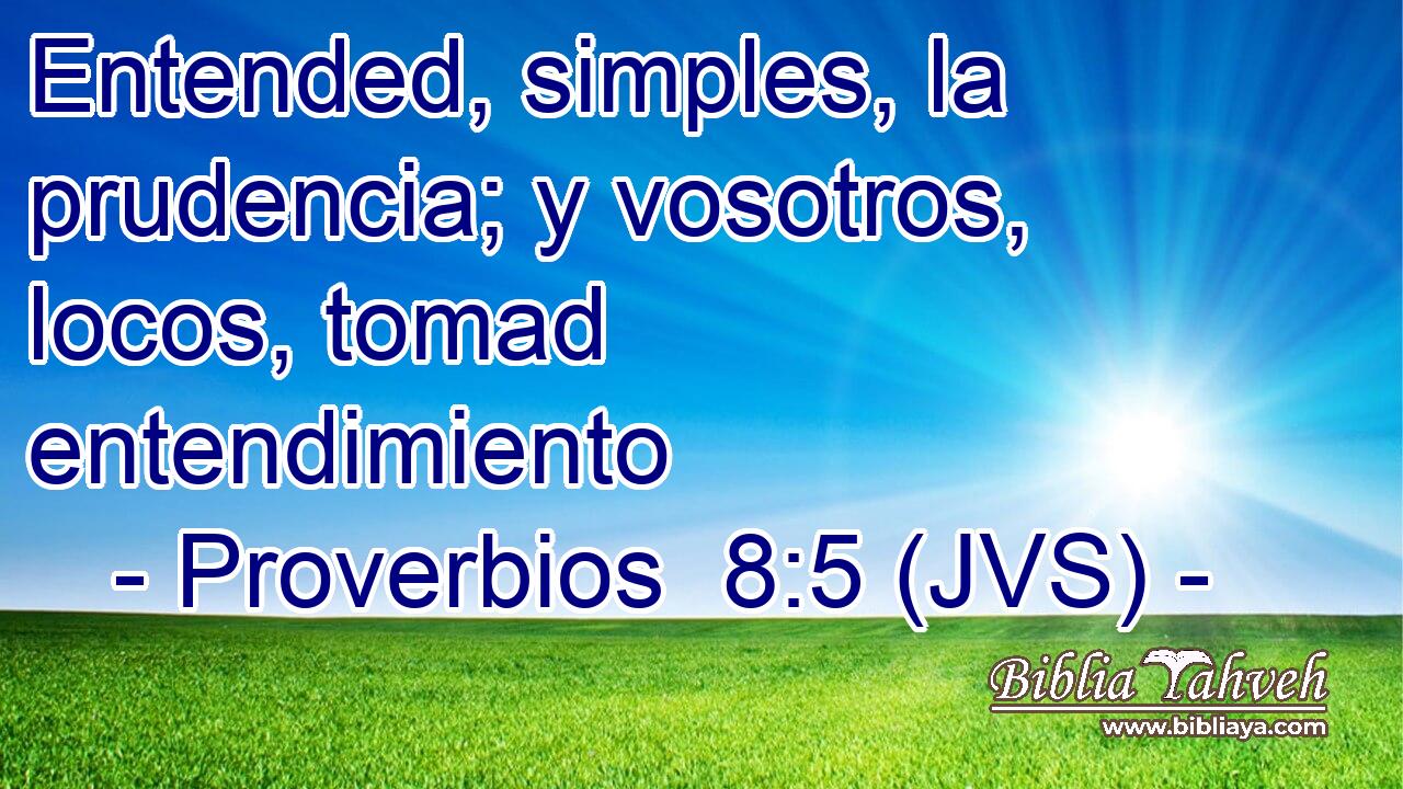 Entended, simples, la prudencia; y vosotros, locos, tomad entendimiento